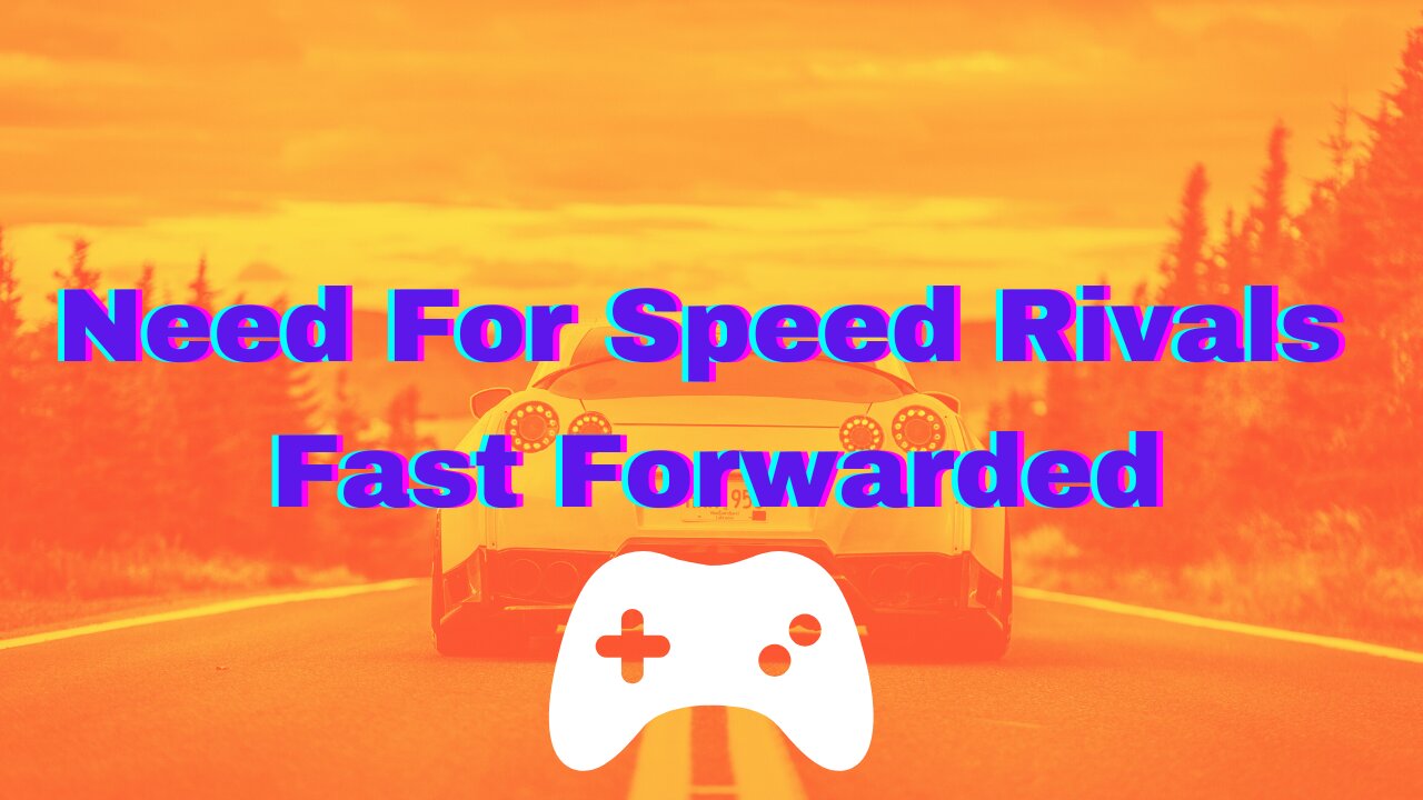 Need For Speed Rivals Fast Forwarded