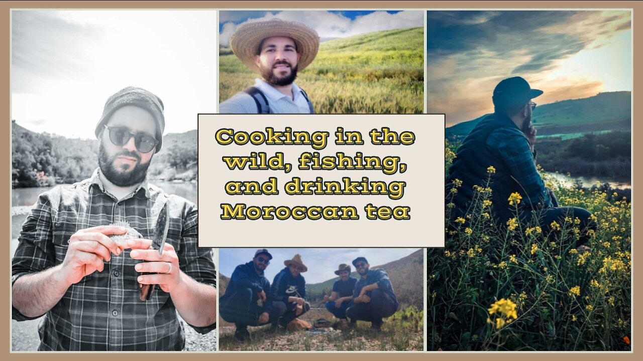 Cooking in the wild, fishing, and drinking Moroccan tea