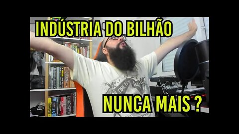 Indústria do Bilhão ! Nunca Mais ?