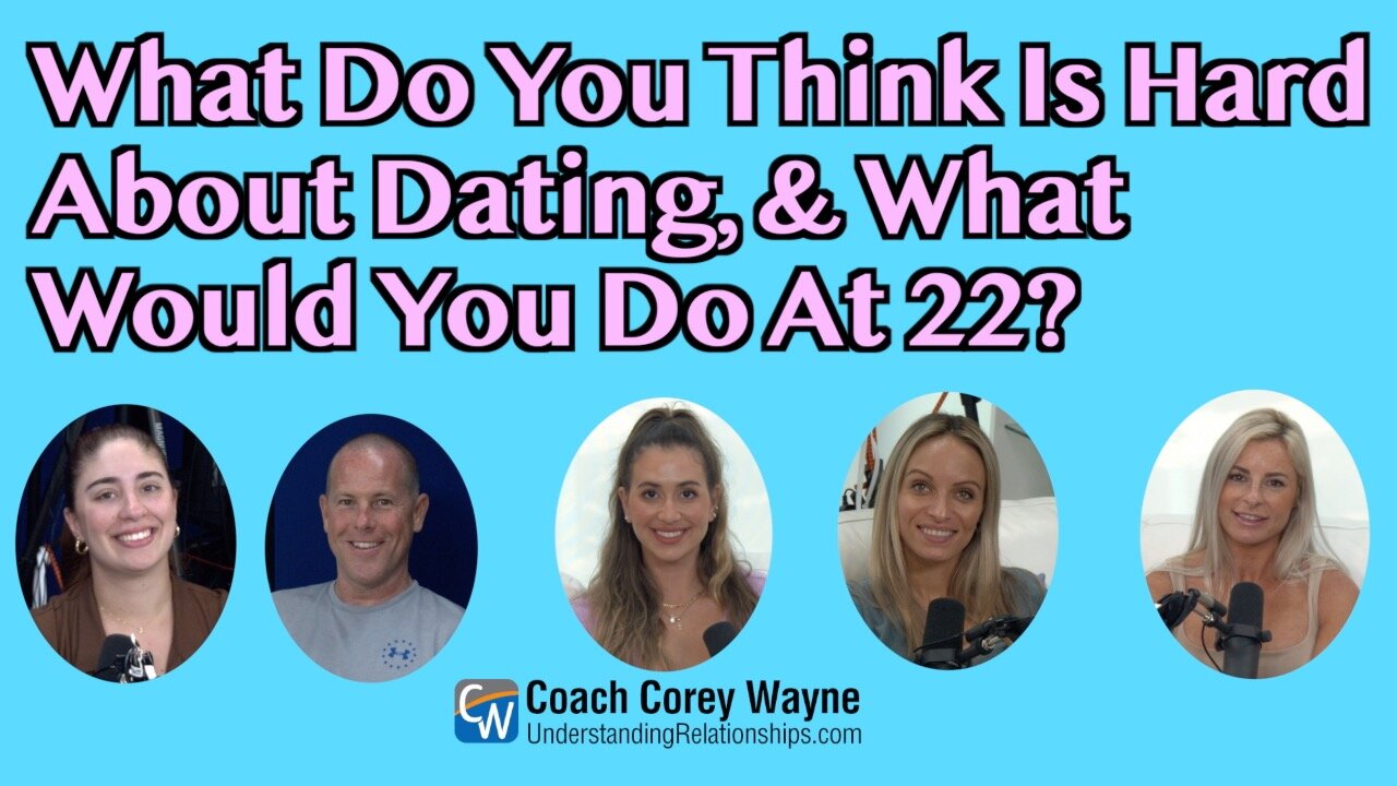 What Do You Think Is Hard About Dating, And What Would You Do At 22?