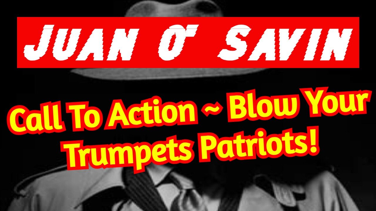 Juan O' Savin: Call To Action ~ Blow Your Trumpets Patriots!