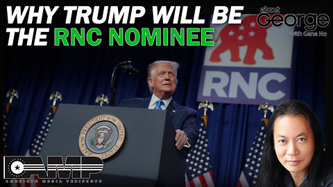 Why Trump Will Be the RNC Nominee | About GEORGE With Gene Ho Ep. 117