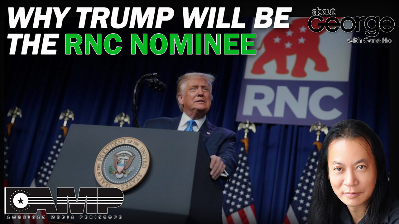 Why Trump Will Be the RNC Nominee | About GEORGE With Gene Ho Ep. 117