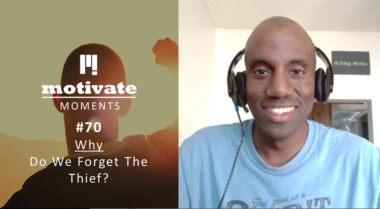 Motivate Moments #70: Why – Do We Forget the Thief? | M.King Media