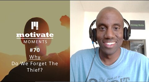 Motivate Moments #70: Why – Do We Forget the Thief? | M.King Media