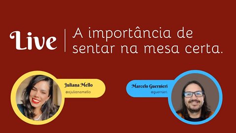 A importância de sentar na mesa certa - live com Marcelo Guernieri e Juliana de Melo