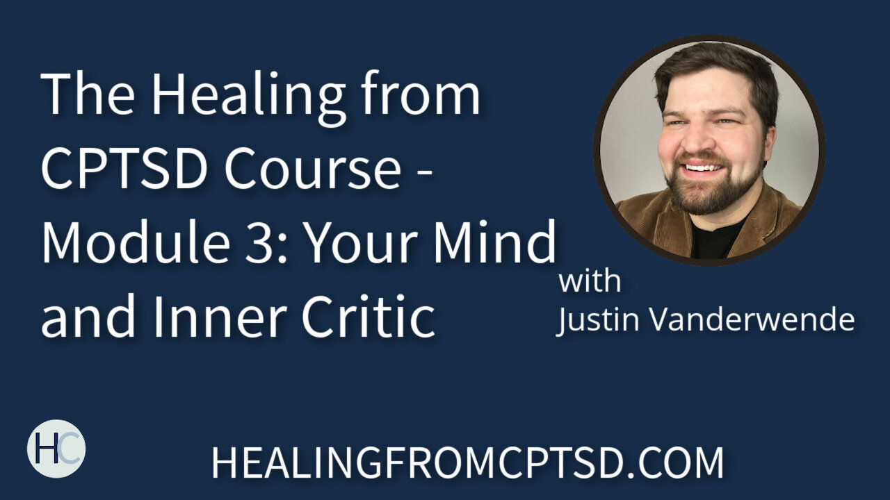 The Healing from CPTSD Course - Module 3: Your Mind and Inner Critic