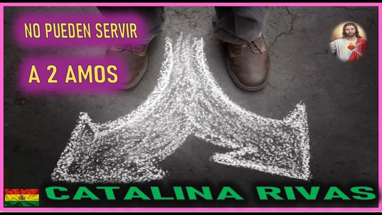 NO PUEDEN SERVIR A 2 AMOS - MENSAJE DE JESUCRISTO REY A CATALINA RIVAS