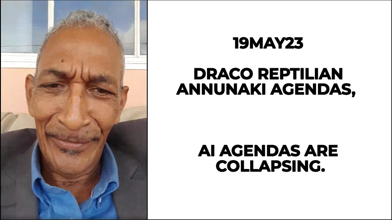 19MAY23 DRACO REPTILIAN ANNUNAKI AGENDAS, AI AGENDAS ARE COLLAPSING.