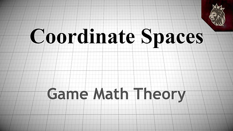 Coordinate Spaces - Game Math Theory