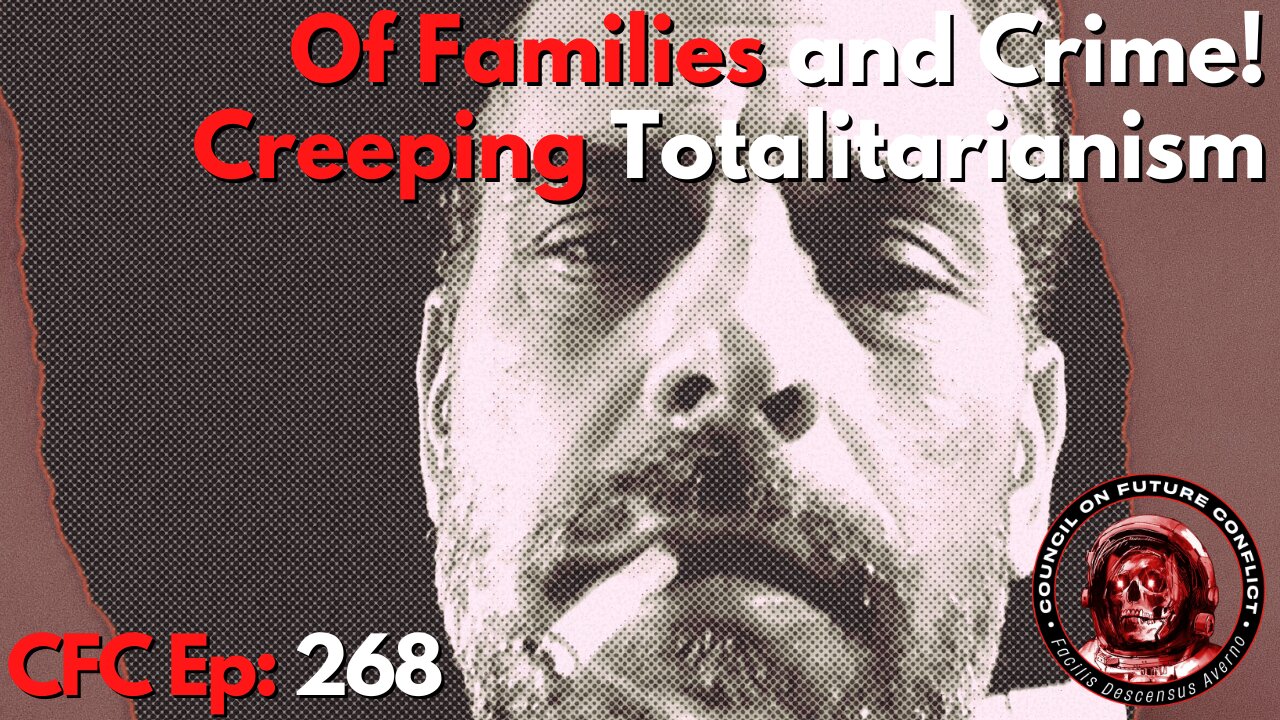 Council on Future Conflict Episode 268: Of Families and Crime, Creeping Totalitarianism