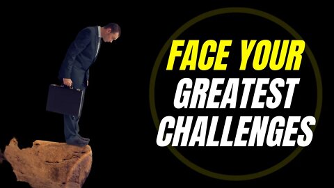 Face Your Greatest Challenges