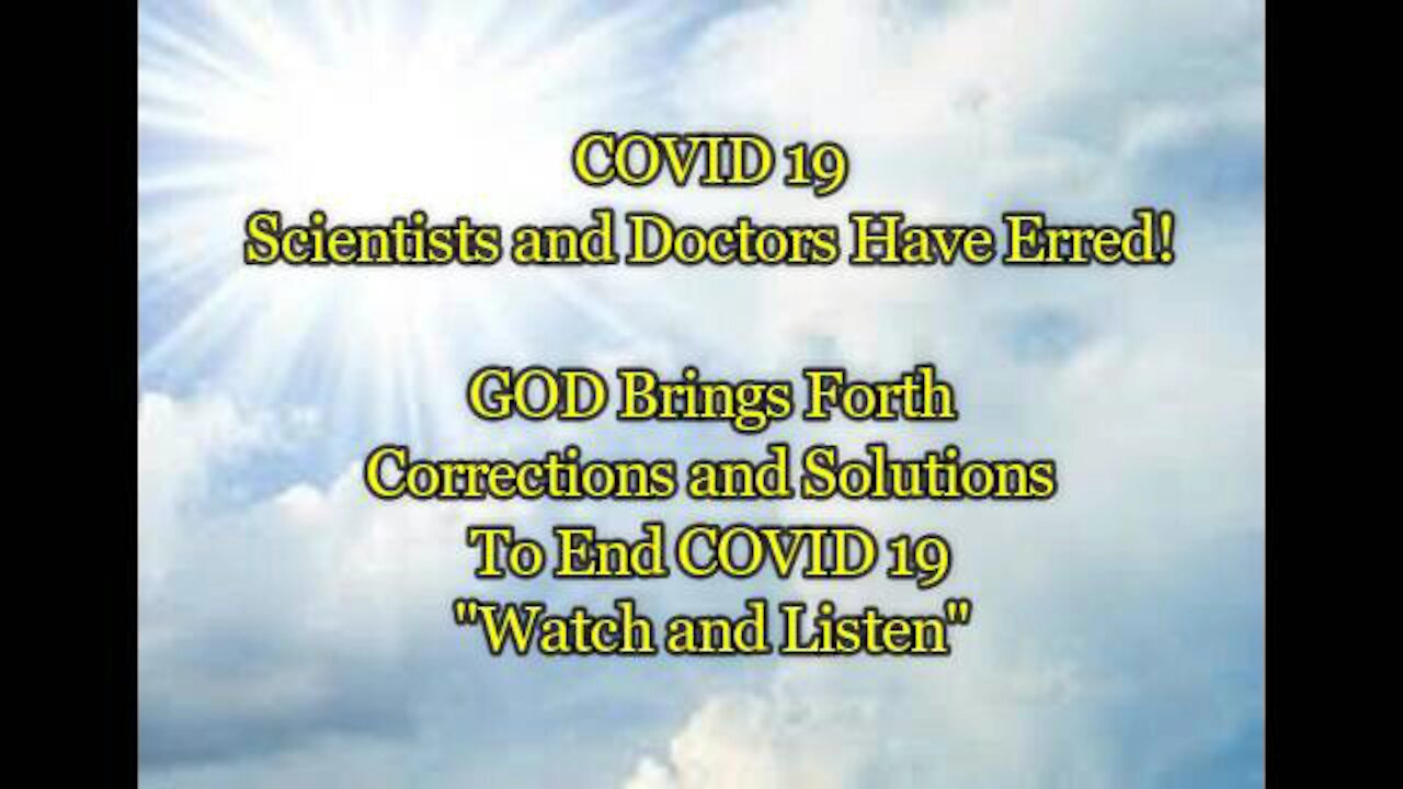 COVID 19 Doctors and Scientists Have Erred - GOD Brings Forth Correction and Solutions