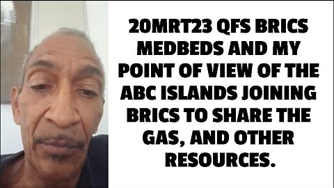 20MRT23 QFS BRICS MEDBEDS AND MY POINT OF VIEW OF THE ABC ISLANDS JOINING BRICS TO SHARE THE GAS, AN