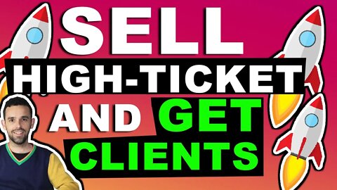 SELL HIGH-TICKET AND GET CLIENTS