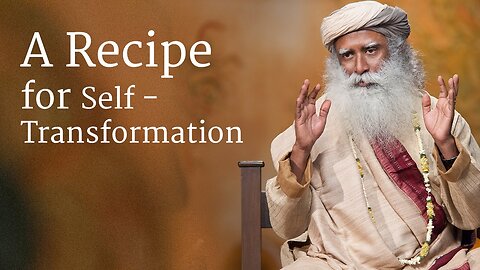 A Recipe for Self-Transformation | Sadhguru