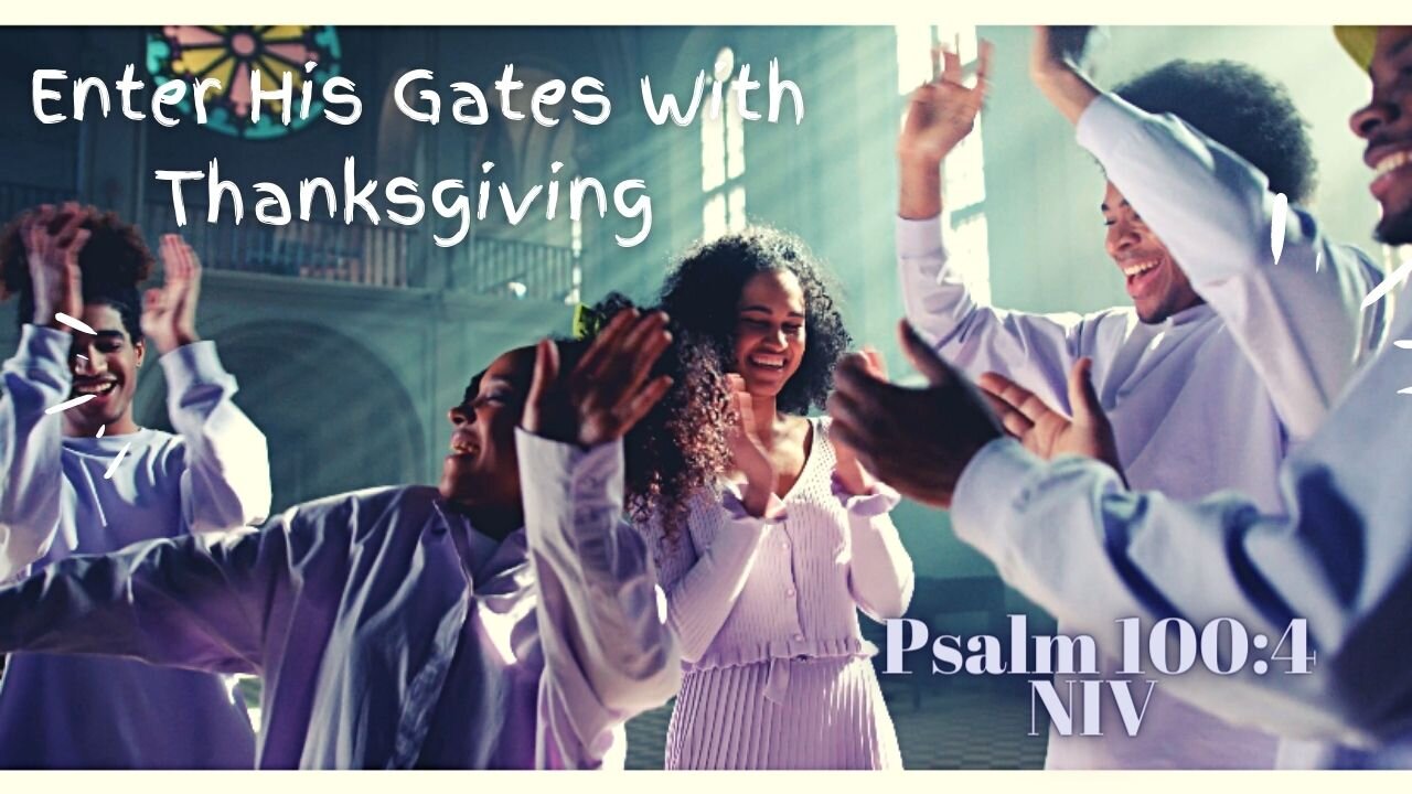 Enter His Gates With Thanksgiving - Psalm 100:4 NIV