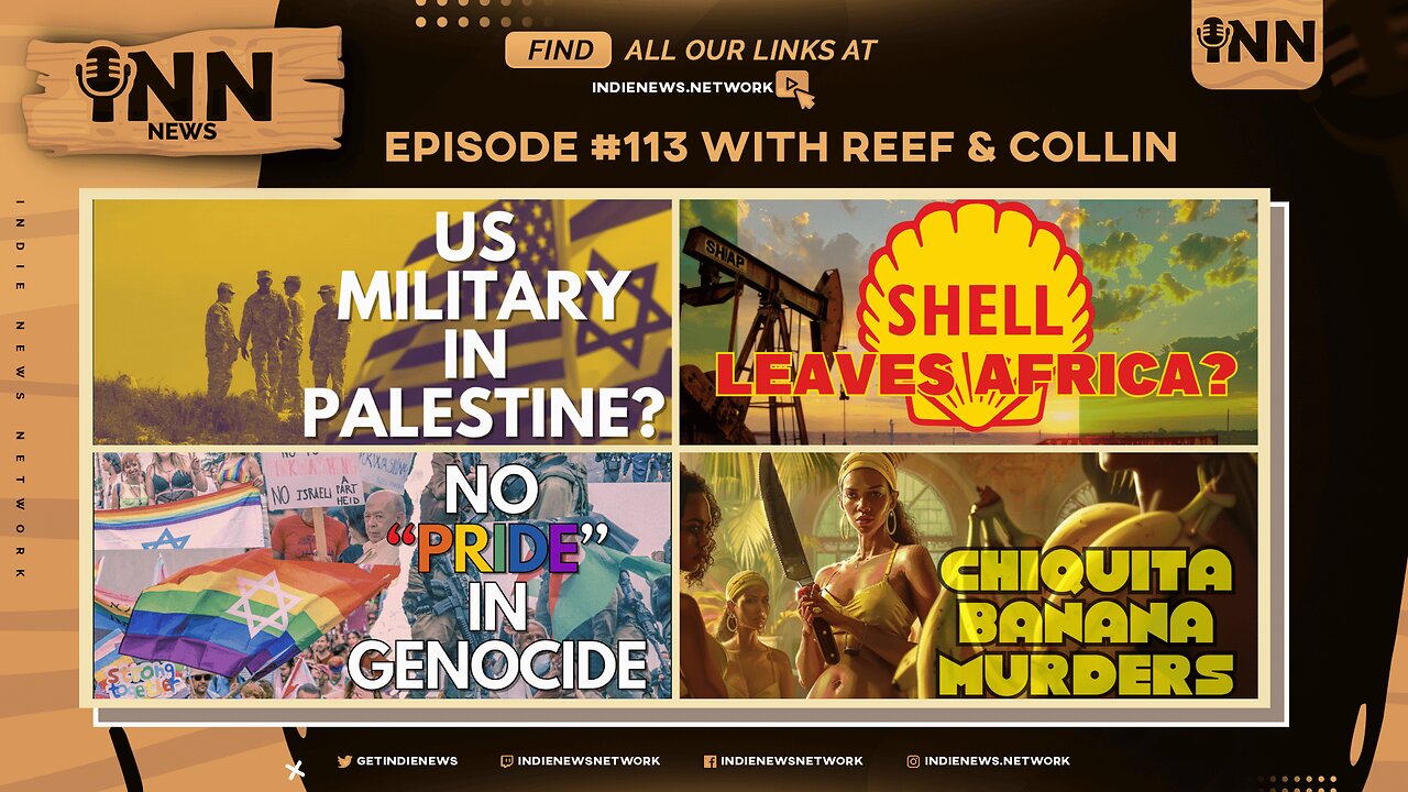 INN News #113 | US TROOPS IN PALESTINE? SHELL LEAVES AFRICA? NO “PRIDE” IN GENOCIDE, BANANA MURDERS