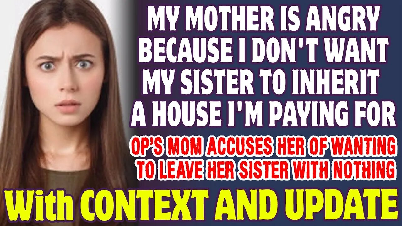 My Mom Is Angry Because I Don't Want My Sister To Inherit A House I'm Paying For - Reddit Stories