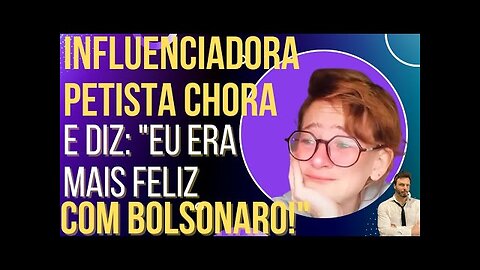 OI LUIZ - Influenciadora petista chora e diz: "Eu era mais feliz com Bolsonaro!"