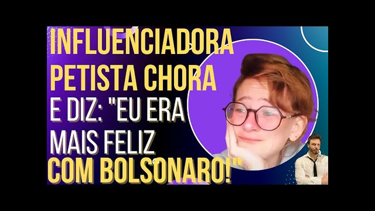 OI LUIZ - Influenciadora petista chora e diz: "Eu era mais feliz com Bolsonaro!"