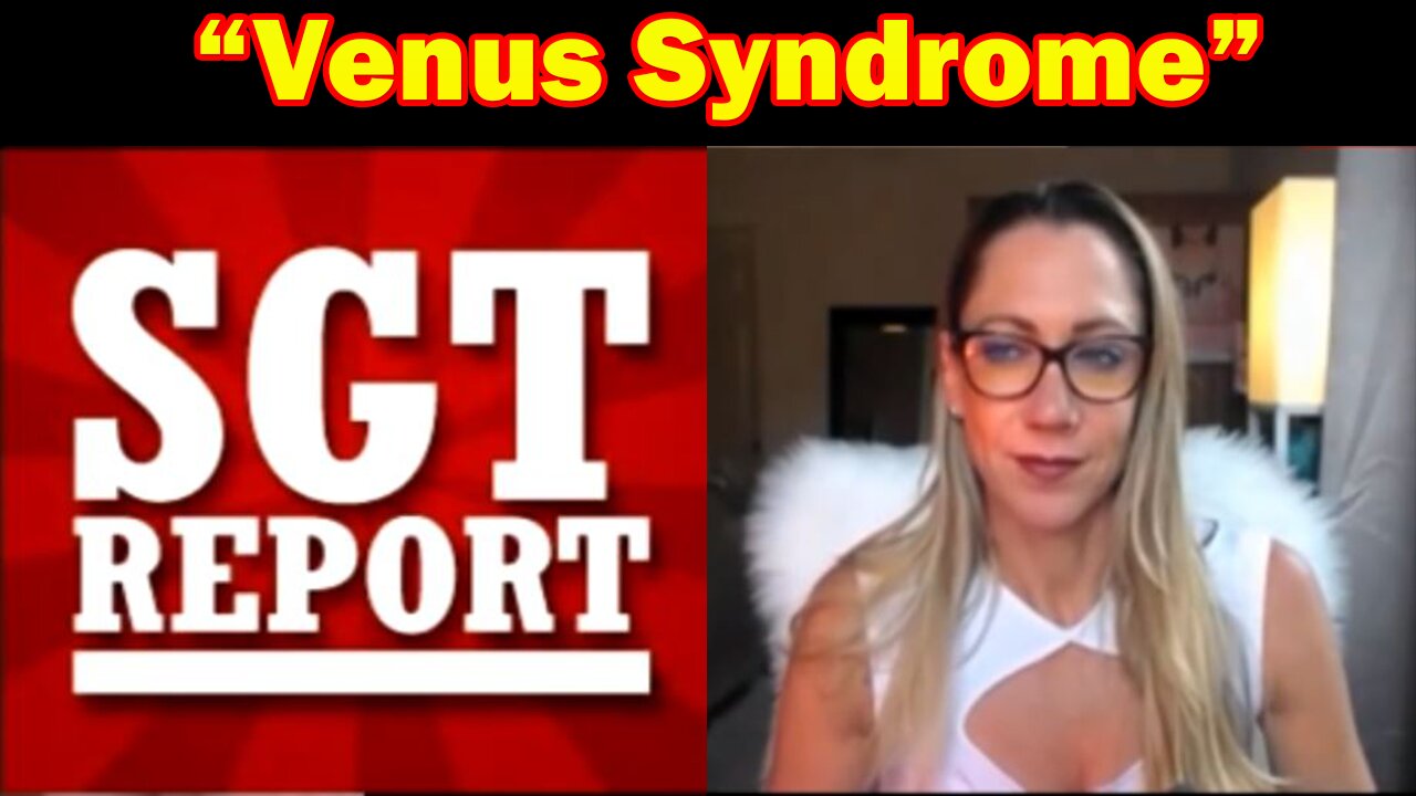 SGT Report BOMBSHELL March 11, 2023: Venus Syndrome