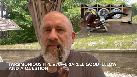 Parsimonious Pipe #70—Briarlee Goodfellow and a Question