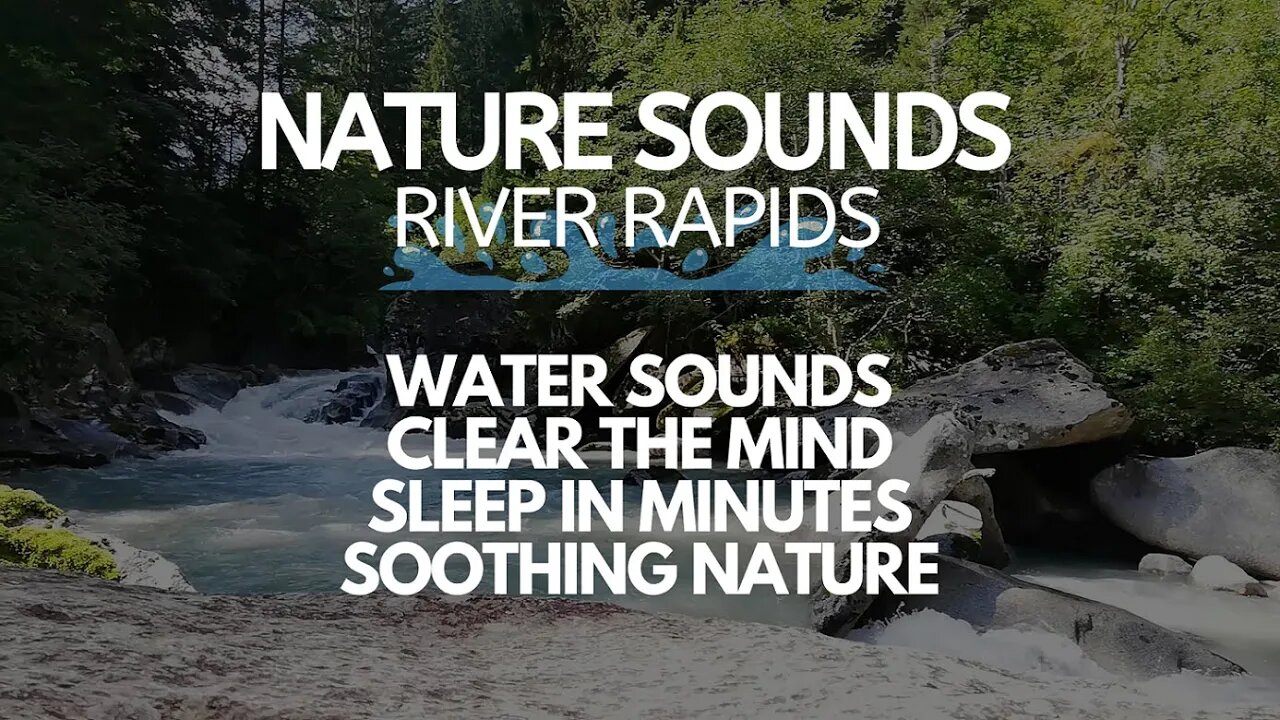 RELAXING RIVER SOUNDS, REAL RIVER RAPIDS SOUNDS TO CLEAR THE MIND, SLEEP IN MINUTES SOOTHING NATURE