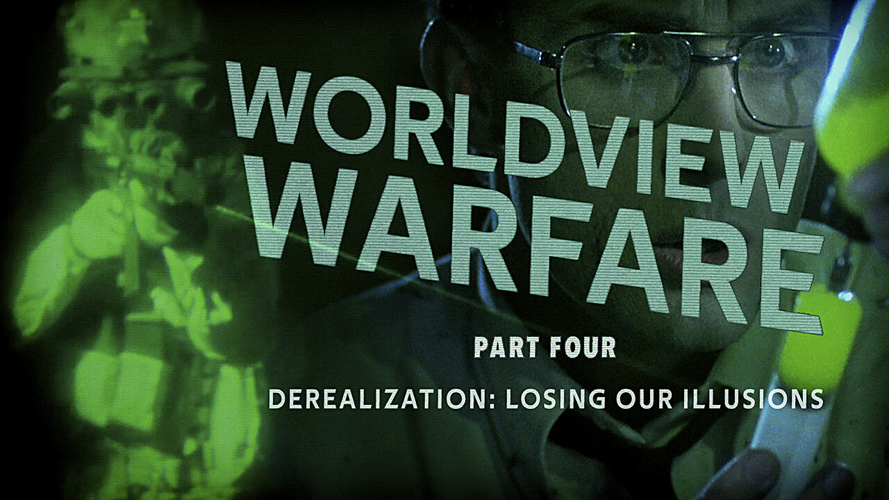 WORLDVIEW WARFARE | Part Four — Derealization: Losing Our Illusions