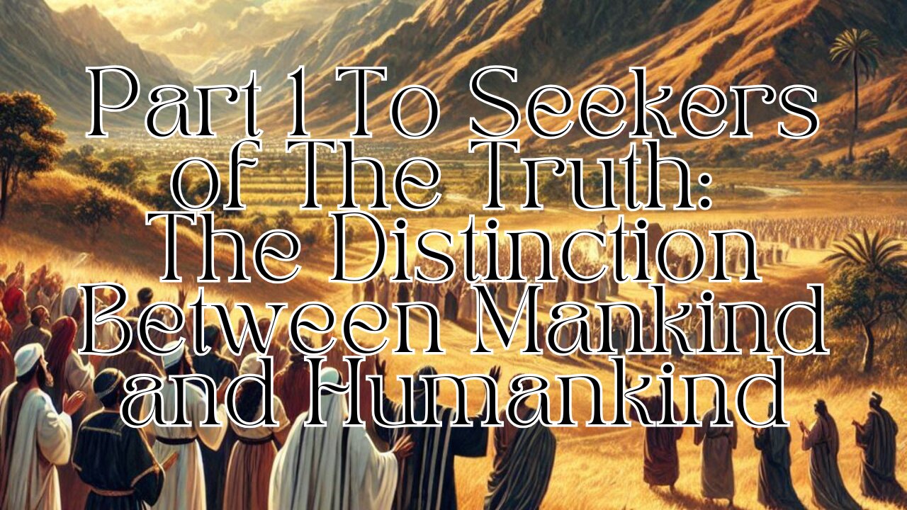 Part 1 To Seekers of the Truth: The Distinction Between Mankind and Humankind