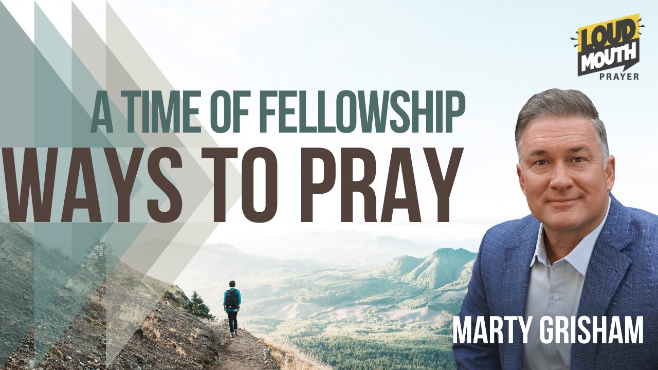 Prayer | WAYS TO PRAY - 18 - A TIME OF FELLOWSHIP - Marty Grisham of Loudmouth Prayer
