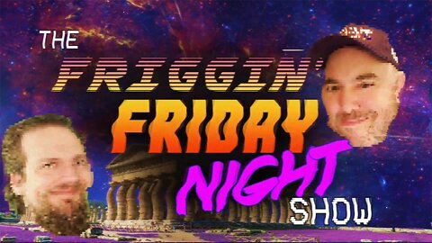 The Friggin Friday Night Show! w/LogicalBrad!