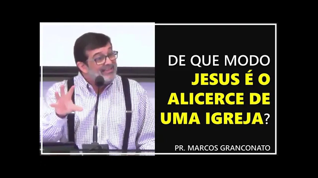 De que modo Jesus é o alicerce de uma igreja? - Pr. Marcos Granconato