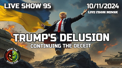 LIVE SHOW 95 - TRUMP'S DELUSION - CONTINUING THE DECEIT