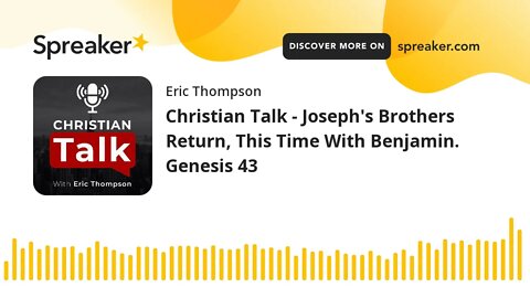 Christian Talk - Joseph's Brothers Return, This Time With Benjamin. Genesis 43