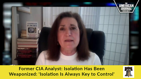 Former CIA Analyst: Isolation Has Been Weaponized: 'Isolation Is Always Key to Control'