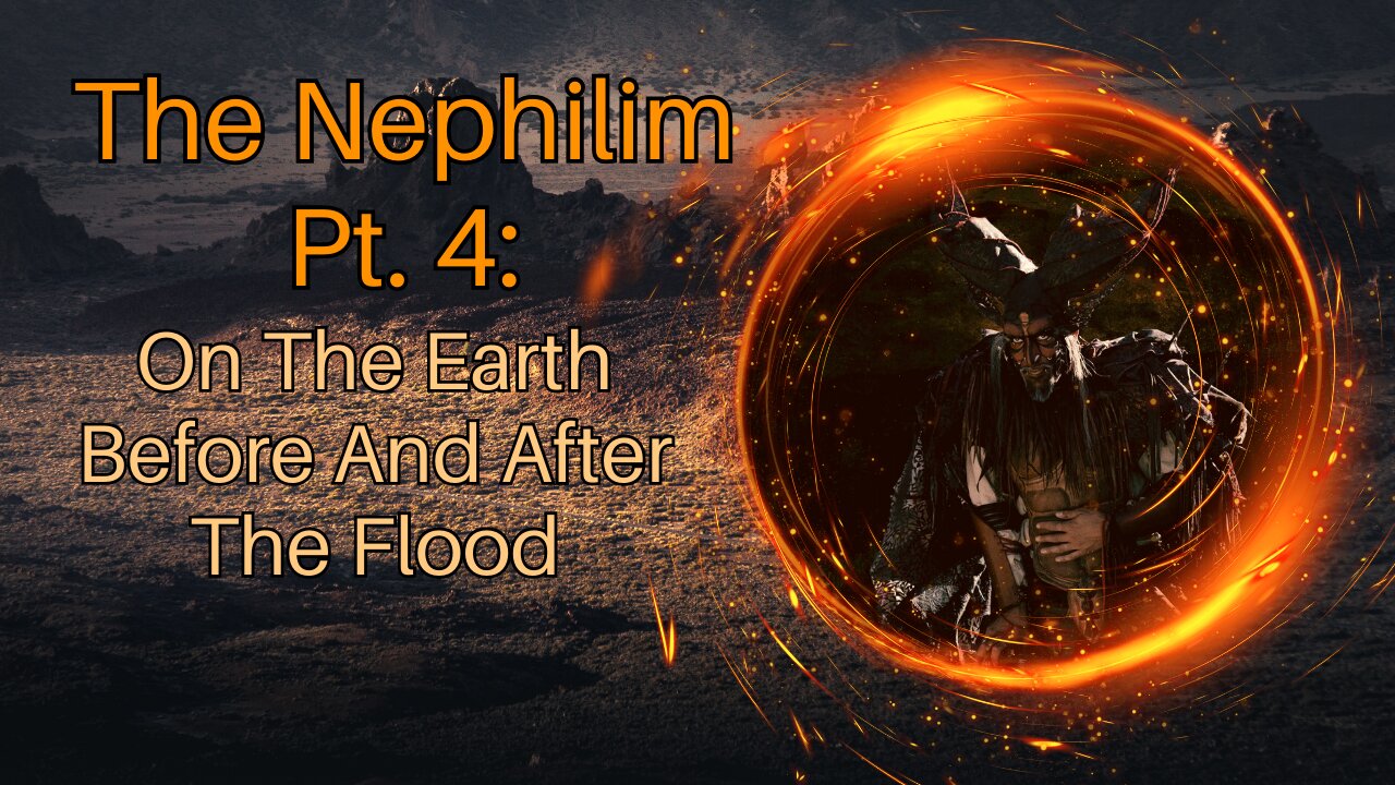 The Nephilim Pt. 4: On The Earth Before And After The Flood