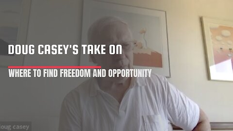 Doug Casey's Take (ep. #4) Doug Casey on Where to Find Freedom and Opportunity