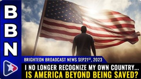 09-21-23 BBN - I no longer recognize my own country... is America BEYOND BEING SAVED