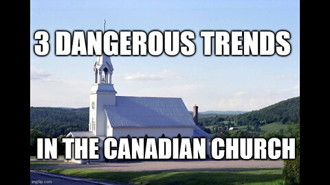 3 dangerous trends in the Canadian church!