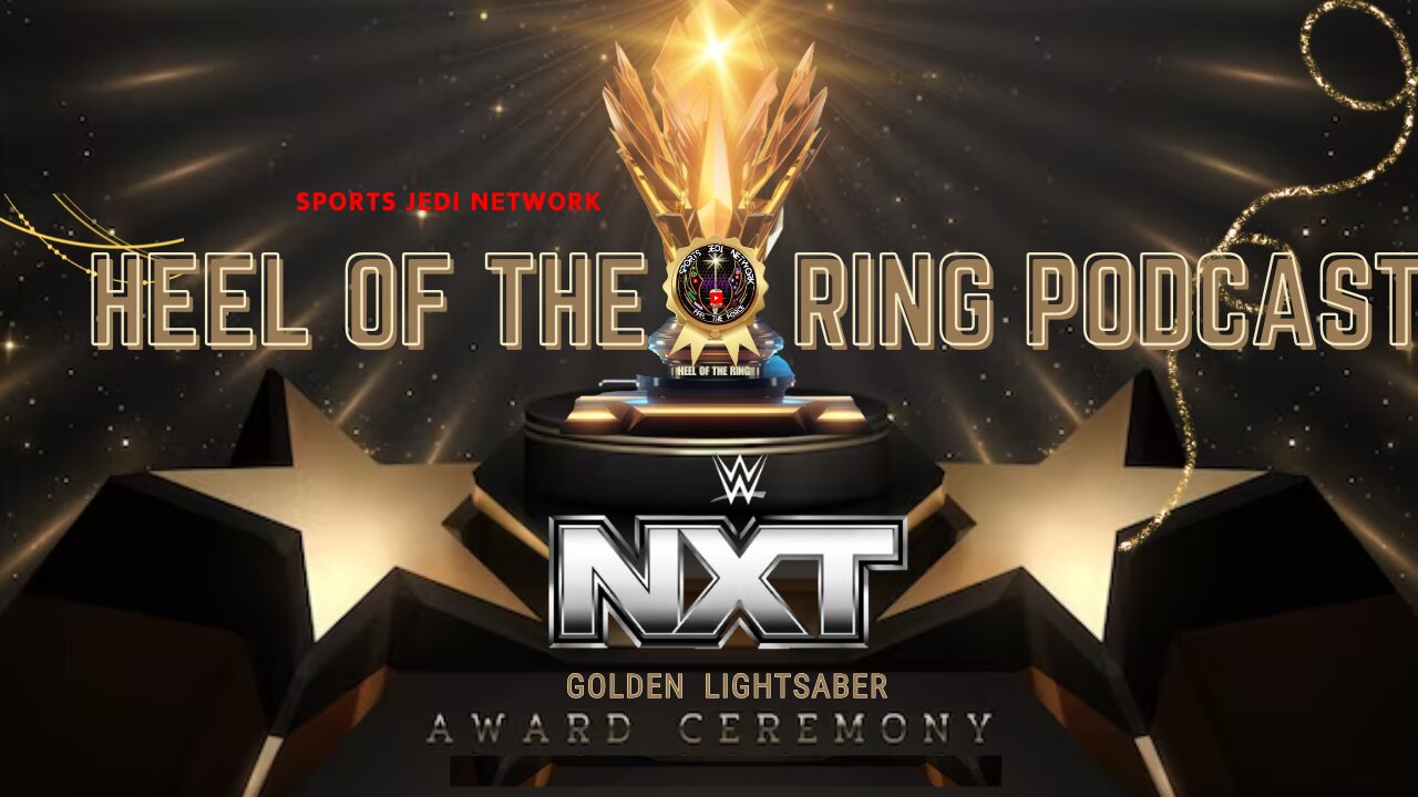 2024 WWE NXT Wrestling Sports Jedi Awards: Who Won Golden Lightsaber ON Heel Of The Ring PODCAST?