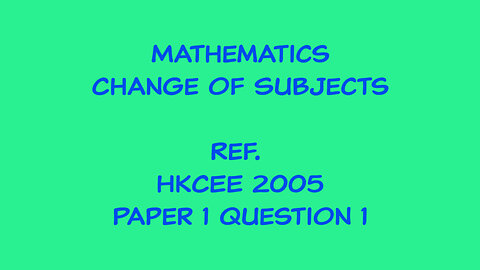 Mathematics - Change of Subject (Ref. HKCEE 2005 Paper 1 Q1)