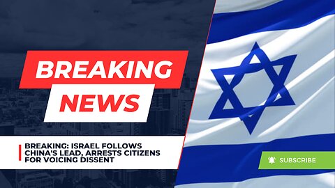 Breaking: Israel Follows China's Lead, Arrests Citizens For Voicing Dissent