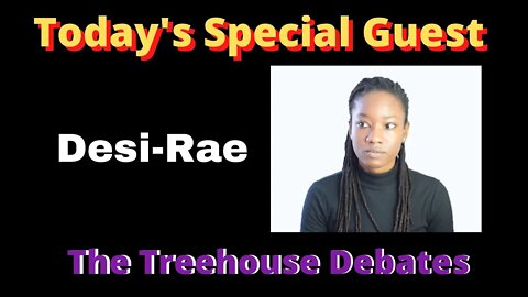 The Treehouse Debates with Special Guest Desi-Rae #6