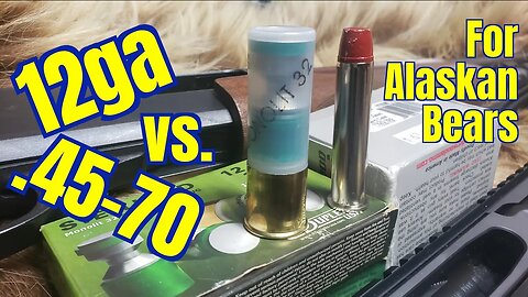 12ga vs. .45-70 for Bear Defense in Alaska