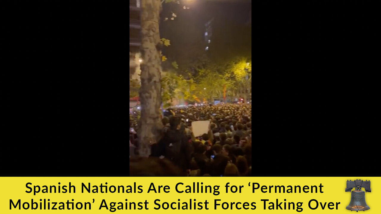 Spanish Nationals Are Calling for ‘Permanent Mobilization’ Against Socialist Forces Taking Over