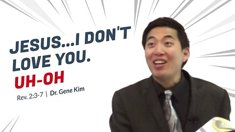 #12 Jesus...I DON'T LOVE YOU. Uh-Oh (Rev. 23-7) Dr. Gene Kim