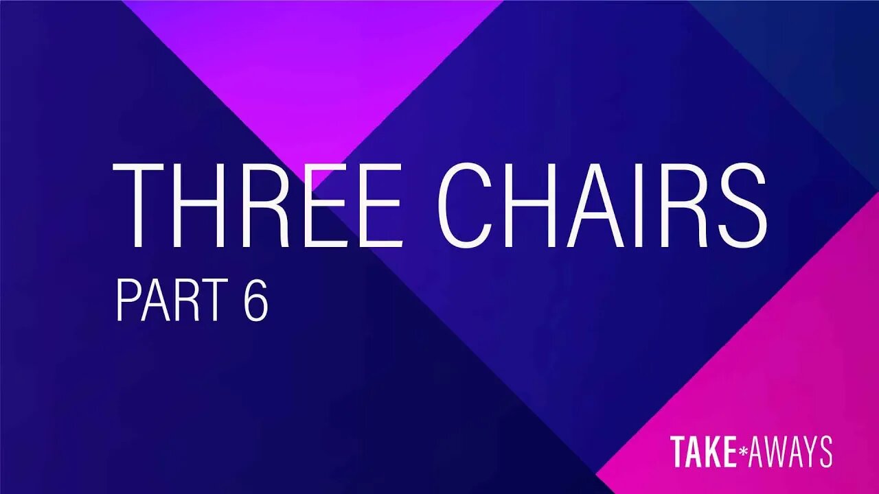 Take Aways | The Three Chairs - Part 6 | Reasons for Hope