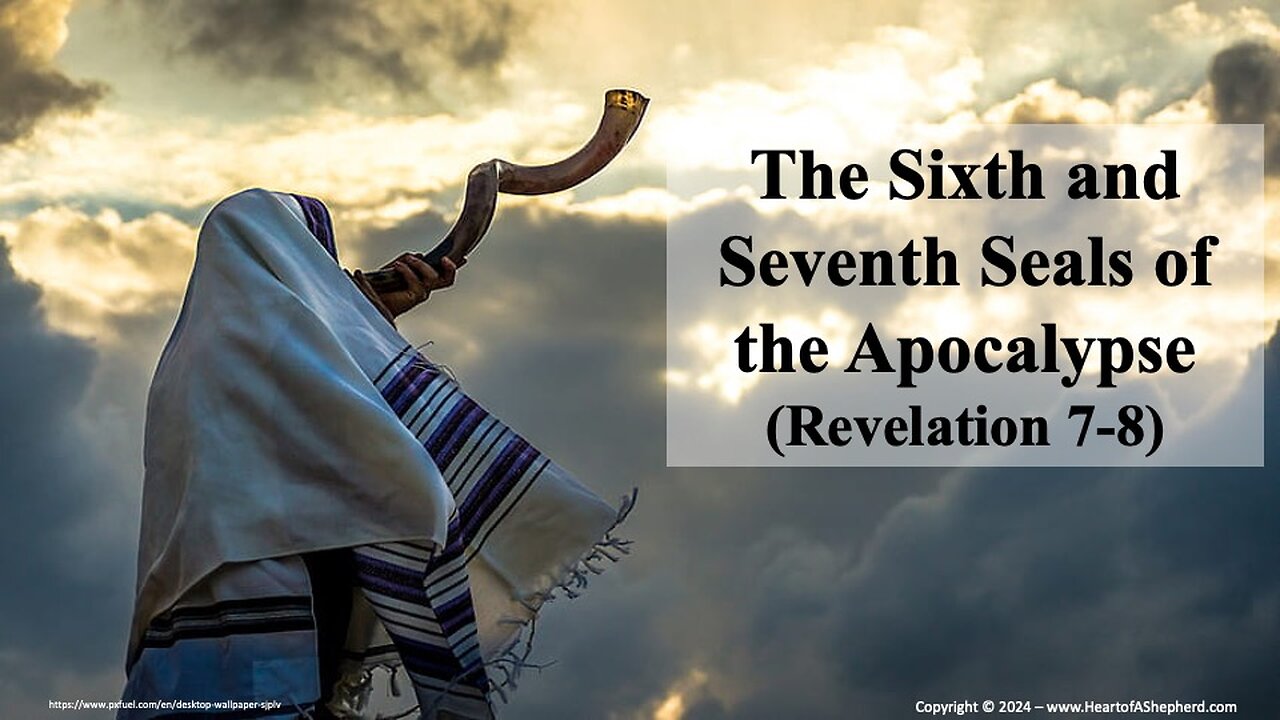 The Sixth and Seventh Seals of the Apocalypse (Revelation 7-8) – from www,HeartofAShepherd.com.