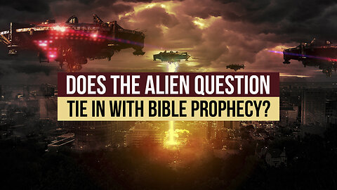 Does the Alien Question Tie in with Bible Prophecy?